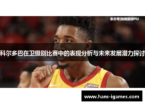 科尔多巴在卫级别比赛中的表现分析与未来发展潜力探讨