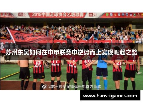 苏州东吴如何在中甲联赛中逆势而上实现崛起之路