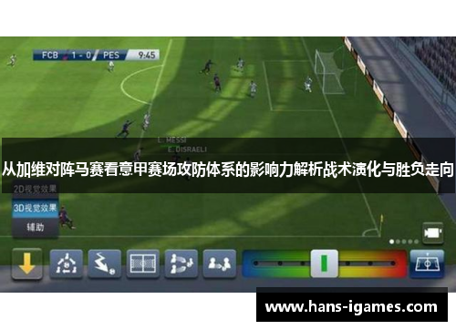 从加维对阵马赛看意甲赛场攻防体系的影响力解析战术演化与胜负走向