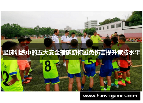 足球训练中的五大安全措施助你避免伤害提升竞技水平