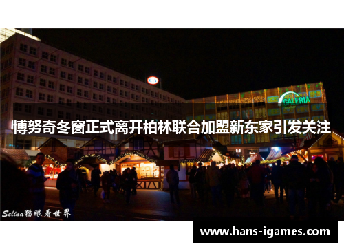 博努奇冬窗正式离开柏林联合加盟新东家引发关注